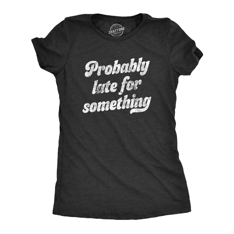 End Of The Year Probably Late For Something Women's T Shirt