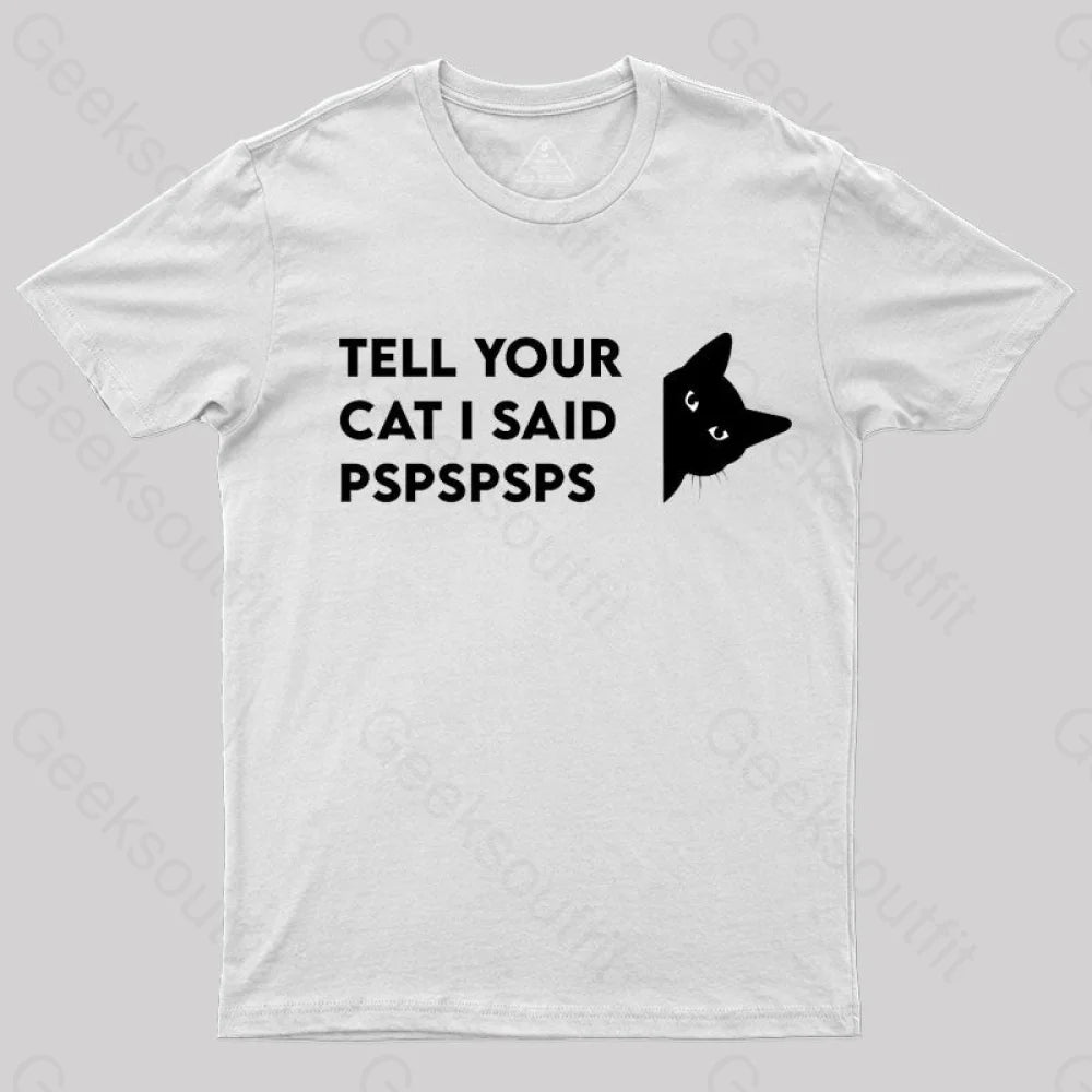 Soft Touch Tell Your Cat I Said Pspspsps Geek T-Shirt